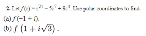 2. Let ƒ(z) = 2²1 - 527 +924. Use polar coordinates to find
(a) f(-1 + i).
(b) f (1 + i√3).