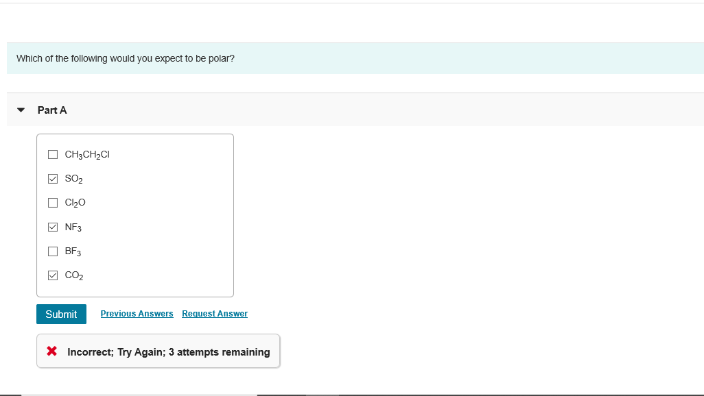 Which of the following would you expect to be polar?
Part A
O CH3CH2CI
П Сьо
M NF3
П ВFЗ
Submit
Previous Answers Request Answer
X Incorrect; Try Again; 3 attempts remaining

