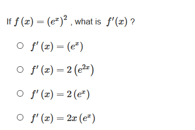 If f(2) — (е^)? , what is f'(2) ?
O f' (x) = (e²)
o f («) — 2 (е2-)
of(г) — 2(е")
of (2) — 2 (е")
