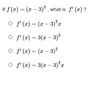 If \( f(x) = (x-3)^3 \), what is \( f'(x) \)?

- ○ \( f'(x) = (x-3)^2 x \)
- ○ \( f'(x) = 3(x-3)^2 \)
- ○ \( f'(x) = (x-3)^2 \)
- ○ \( f'(x) = 3(x-3)^2 x \)