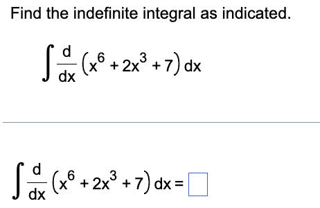 Find the indefinite integral as indicated.
s dx (x³ + 2x³ + 7) dx
d
S = (x³ + 2x³ + 7) dx =
6
3
dx