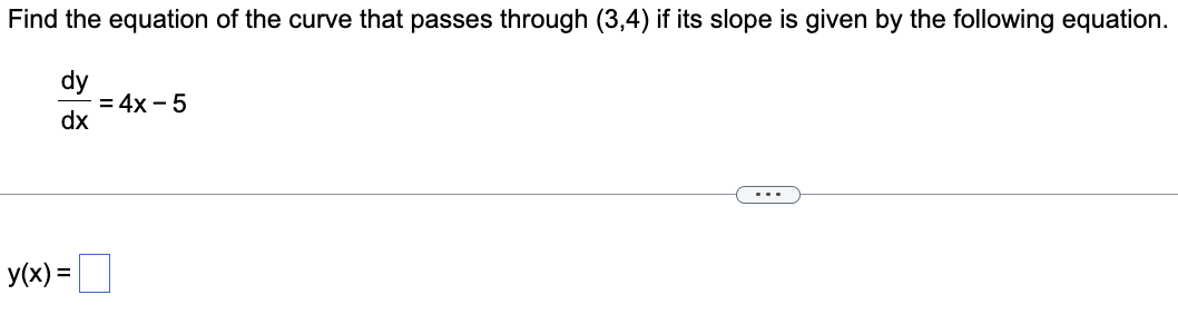 Find the equation of the curve that passes through (3,4) if its slope is given by the following equation.
dy
dx
y(x) =
= 4x - 5