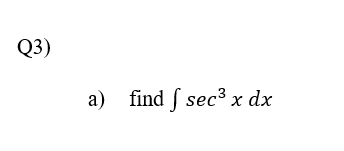 Q3)
a) find f sec3 x dx
