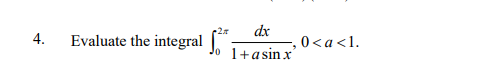 dx
4.
Evaluate the integral
0<a<1.
1+asinx
