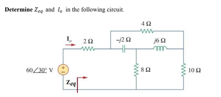 Determine Zeg and I, in the following circuit.
4Ω
I,
2Ω
-j2 N
j6 Q
elll
60Z30° V
8 Ω
10 Ω
Leq
