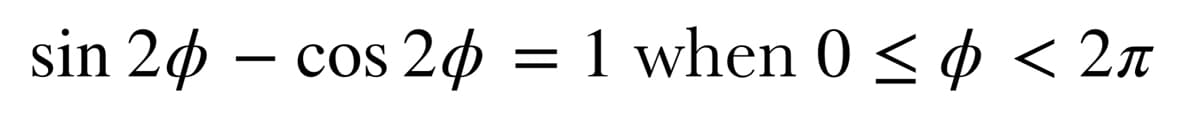 sin 20 - cos 2 = 1 when 0 ≤ d < 2π