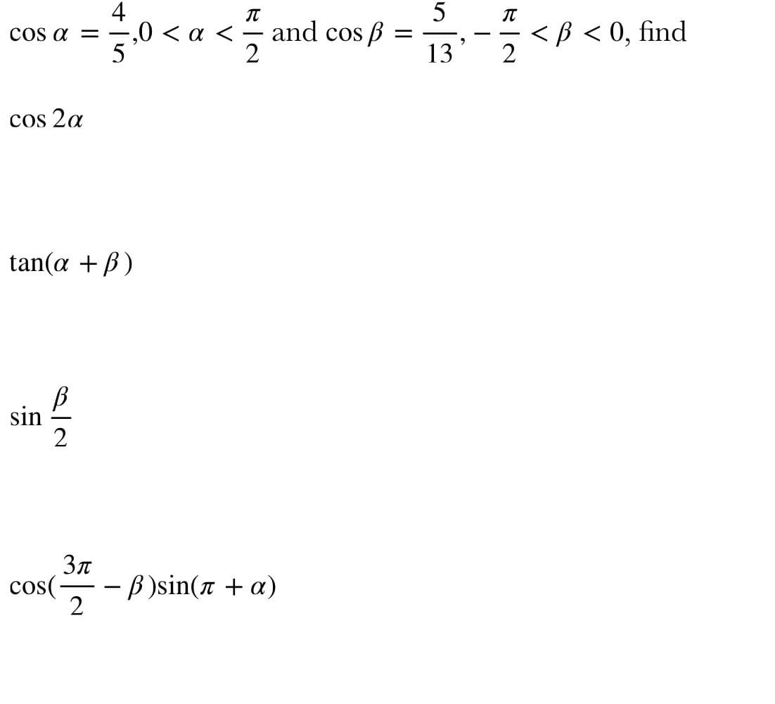 COS α =
cos 2a
tan(a +ß)
sin
2
cos(
5
3π
2
0 < a <
π
2
and cos p
- ß)sin(л + α)
=
5
13
9
-
П
2
< p < 0, find