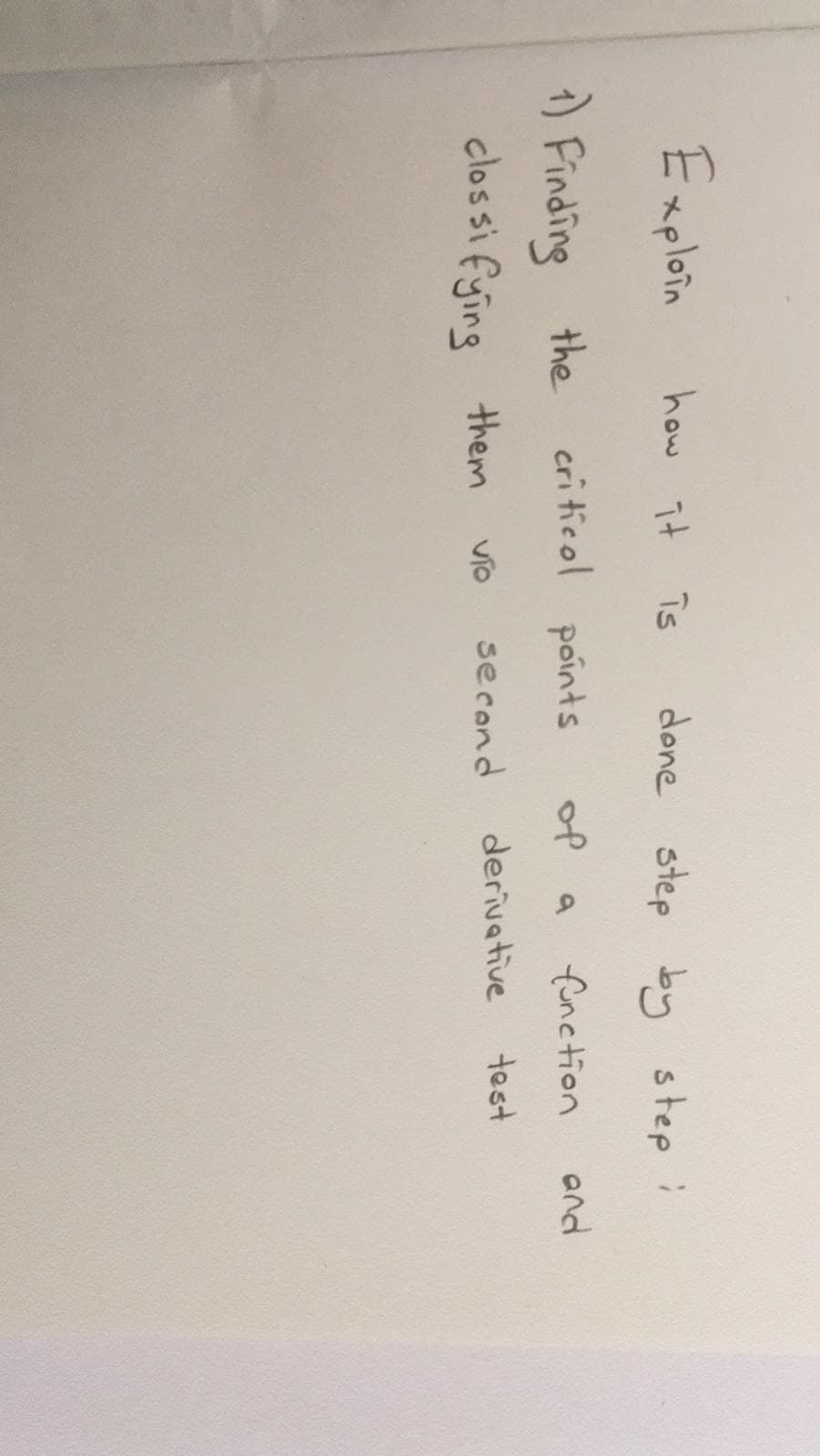 Exploin
how 가
done step by
is
step i
:) Finding
the criticol points
of
fonetion
and
clossi fying them
second
derivative
test
Vio
