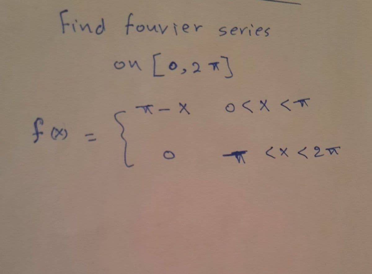 Find fouvier series
[0,27]
TーX
○くX <T
%3D
くx <2π
