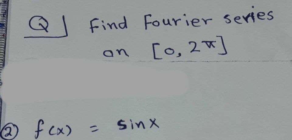 Find Fourier series
[o, 2]
an
の fcx)
%3D
SinX
