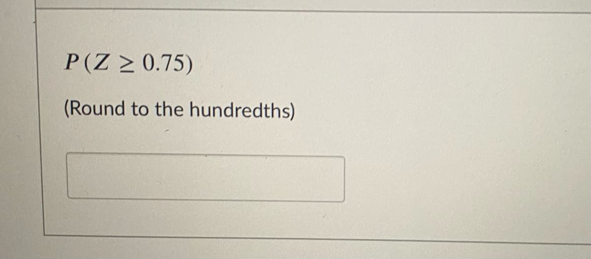 P(Z > 0.75)
(Round to the hundredths)
