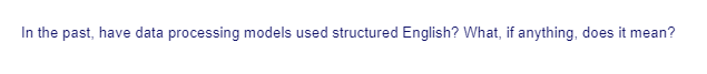 In the past, have data processing models used structured English? What, if anything, does it mean?