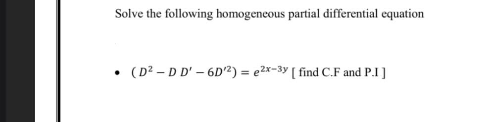 Solve the following homogeneous partial differential equation
(D² – D D' – 6D²) = e2x-3y [ find C.F and P.I ]
