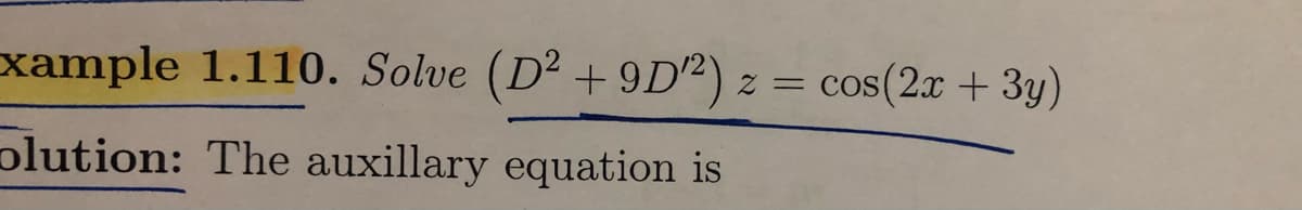 xample 1.110. Solve (D² +9D2) z = cos(2x + 3y)
plution: The auxillary equation is
