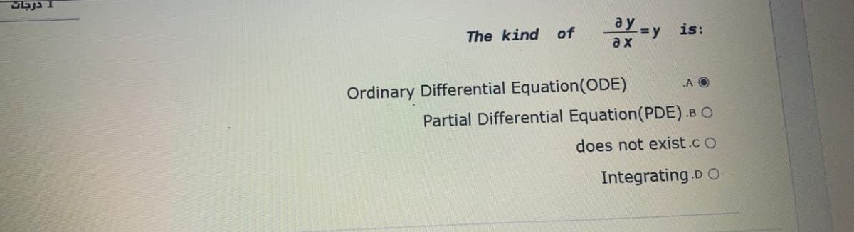 ay
=y is:
a x
The kind
of
Ordinary Differential Equation(ODE)
.A O
Partial Differential Equation(PDE) .B O
does not exist.c O
Integrating.D O
