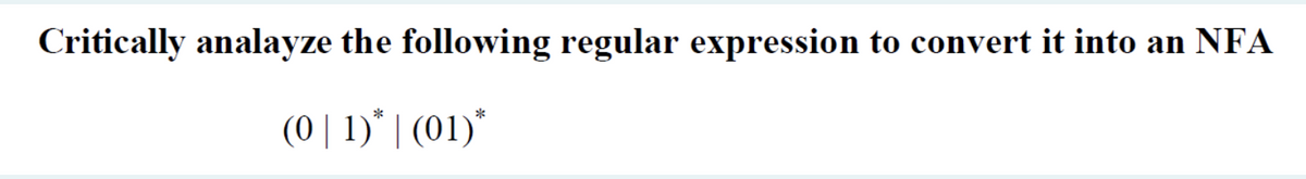 Critically analayze the following regular expression to convert it into an NFA
(0 | 1)* | (01)*
