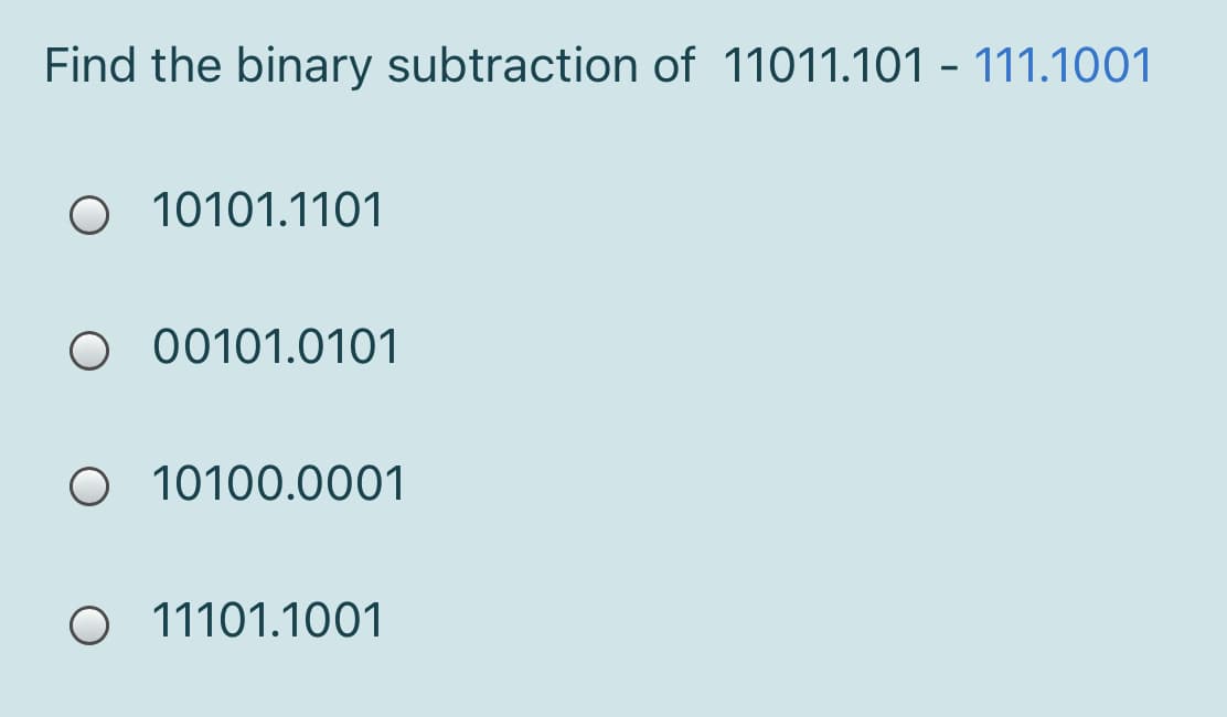 Find the binary subtraction of 11011.101 - 111.1001
O 10101.1101
O 00101.0101
O 10100.0001
O 11101.1001
