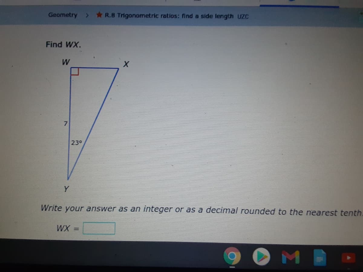 Geometry
R.8 Trigonometric ratios: find a side length UZC
Find WX.
230
Y
Write your answer as an integer or as a decimal rounded to the nearest tenth.
WX =
