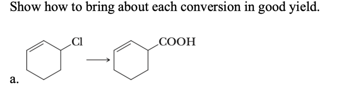 Show how to bring about each conversion in good yield.
a.
Cl
COOH