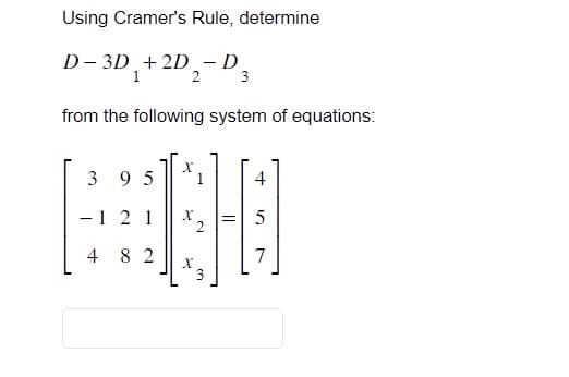 Using Cramer's Rule, determine
D-3D + 2D ₂-D3
1
from the following system of equations:
X
395 1
4
HO
- 1 2 1 X = 5
482 X
3
N
زرا