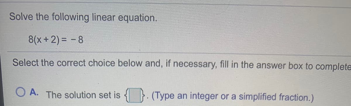 Solve the following linear equation.
8(x+2) = -8
