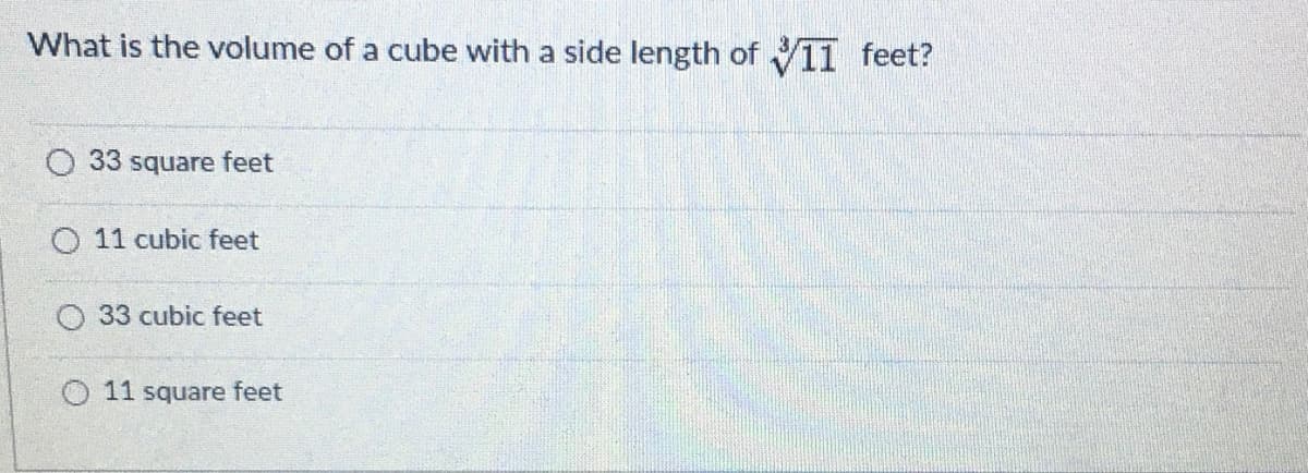 What is the volume of a cube with a side length of V11 feet?
33 square feet
O 11 cubic feet
33 cubic feet
O 11 square feet
