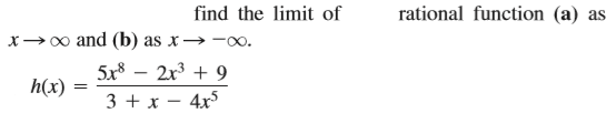 find the limit of
rational function (a) as
x→0 and (b) as x→ -o.
5x8 – 2x3 + 9
h(x)
3 + x – 4x5
