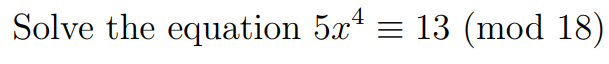 Solve the equation 5x
= 13 (mod 18)
