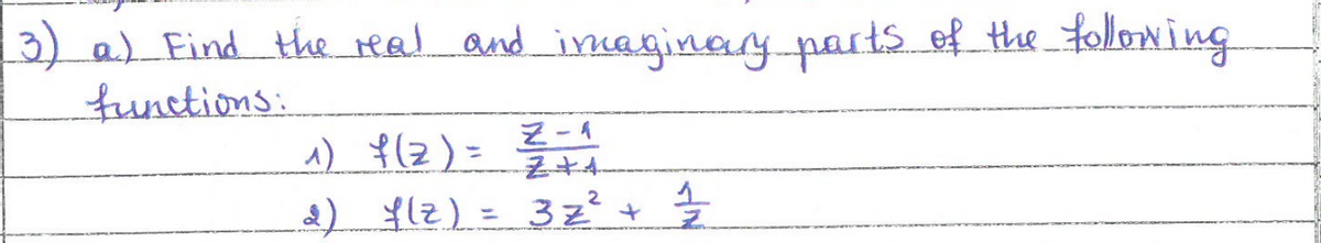 (3) a) Find the real and imaginary parts of the following
functions:
₁) 1(Z) = ²/² + ₁
2) f(z) = 3z² + 1/2/20