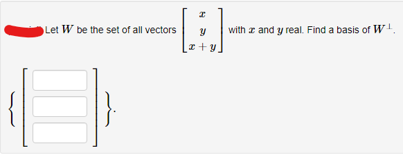 8
Let W be the set of all vectors Y
5 +
x + y
with x and y real. Find a basis of W¹.