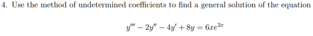 4. Use the method of undetermined coefficients to find a general solution of the equation
y" - 2y" - 4y + 8y = 6x²*