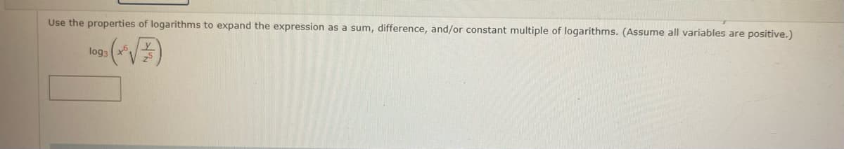 Use the properties of logarithms to expand the expression as a sum, difference, and/or constant multiple of logarithms. (Assume all variables are positive.)
log3
