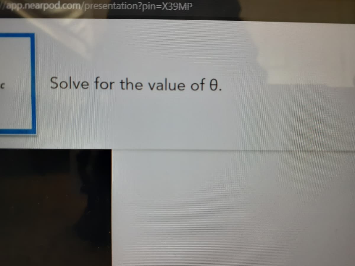 Tapp.nearpod.com/presentation?pin=X39MP
Solve for the value of 0.
