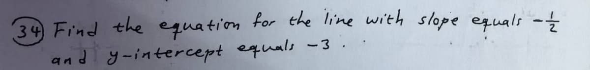 34 Find the equation for the line with slope equals -t
and y-intercept equals -3.
