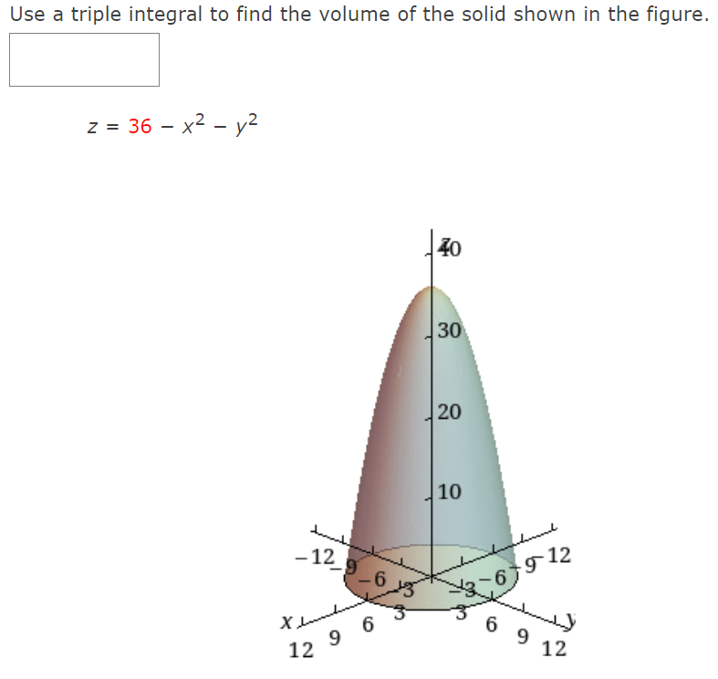 Use a triple integral to find the volume of the solid shown in the figure.
z = 36 – x2 – y²
40
30
10
- 12
9-
9 6
12
6
9
12
20
