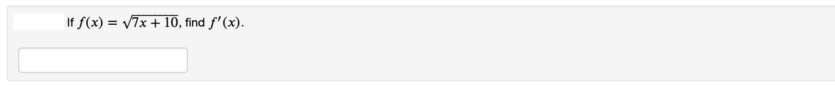 If f(x) = V7x + 10, find f' (x).
