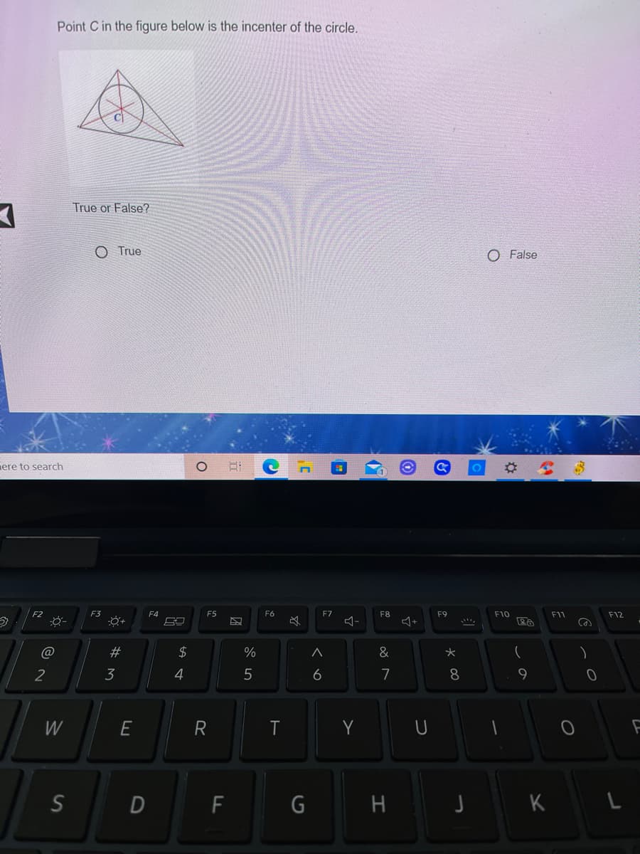 Point C in the figure below is the incenter of the circle.
True or False?
O True
O False
ere to search
F2
F3
F4
F5
F6
F7
F8
F9
F10
F11
F12
#
24
&
3
4
5
6
7
8
W
Y
S
K
G
