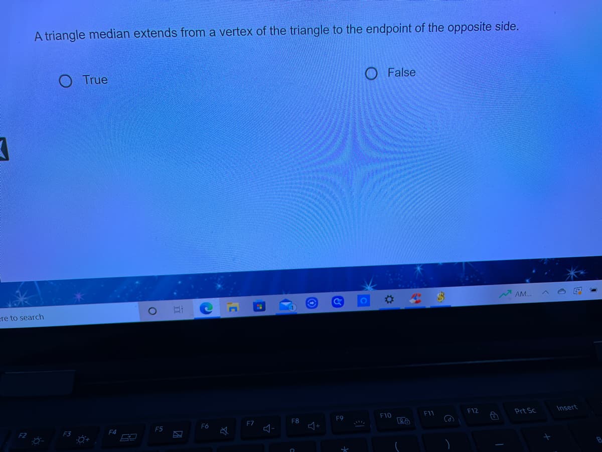 A triangle median extends from a vertex of the triangle to the endpoint of the opposite side.
True
False
M AM..
ere to search
F11
F12
Prt Sc
Insert
F8
F9
F10
F6
F7
F4
F5
