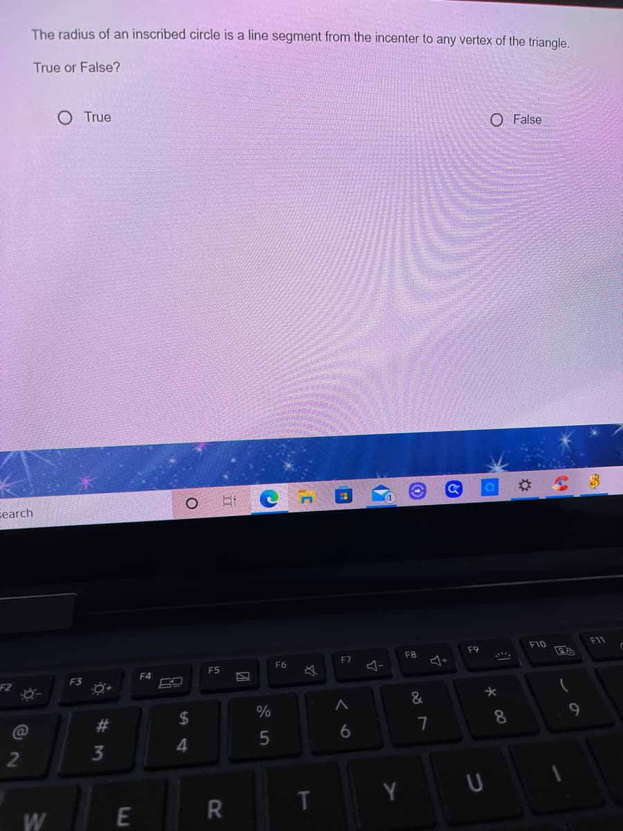 The radius of an inscribed circle is a line segment from the incenter to any vertex of the triangle,
True or False?
O True
O False
search
F10
F11
F8
F9
F7
F5
F6
F4
F2
F3
&
%23
$4
%
9.
6
T
W
E
R
