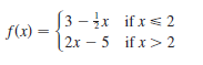 [3 -x if x< 2
f(x) =
) = {2x –5 if x> 2
