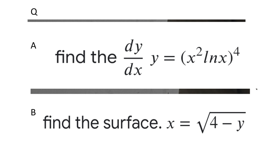 Q
A
B
dy
find the y = (x²lnx)4
dx
find the surface. x = √√4-y