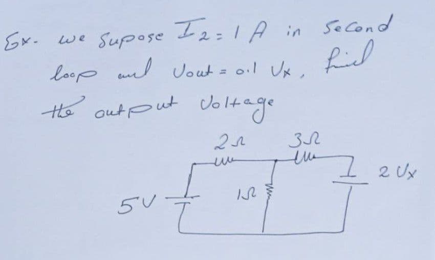 Ex. we supose I 2 =1 A in
I2=1A in second
loop and Vout = oil Ux,
find
the
output
5V
Voltage
25
15
3R
eme
7 2 Ux