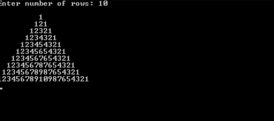 Enter number of rows: 10
1
121
12321
1234321
123454321
12345654321
1234567654321
123456787654321
12345678987654321
2345678910987654321
