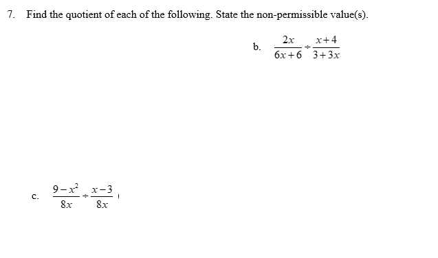 7. Find the quotient of each of the following. State the non-permissible value(s).
2x
x+4
b.
6x+6 3+3x
9-x x-3
c.
8x
8x
