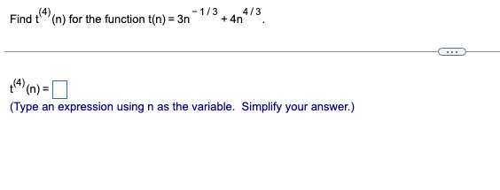 (4)
-1/3
4/3
Find t(n) for the function t(n) = 3n +4n
(4) (n) =
(Type an expression using n as the variable. Simplify your answer.)