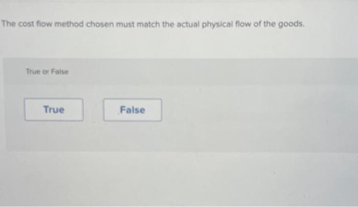 The cost flow method chosen must match the actual physical flow of the goods.
True or False
True
False