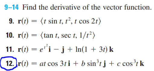 9-14 Find the derivative of the vector function.
9. r(t) = (t sin t, t², t cos 2t)
10. r(t) = (tan t, sec t, 1/t²)
11. r(t) = e´i – j + In(1 + 3t) k
12. r(t)
= at cos 3ti + b sin³tj + c cos³t k
