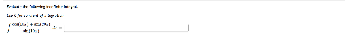 Evaluate the following indefinite integral.
Use C for constant of integration.
* cos(10x) + sin(20x)
dx =
sin(10x)
