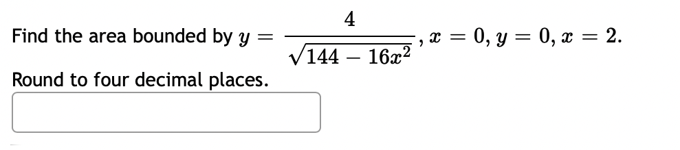 4
Find the area bounded by Y
0, y = 0, x = 2.
%3D
/144 – 16x?
Round to four decimal places.
