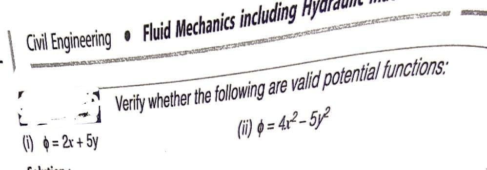 Civil Engineering • Fluid Mechanics including Hya.
Verify whether the following are valid potential functions:
(1) 0 = 2r + 5y
(i) = 4r²– 5y²
